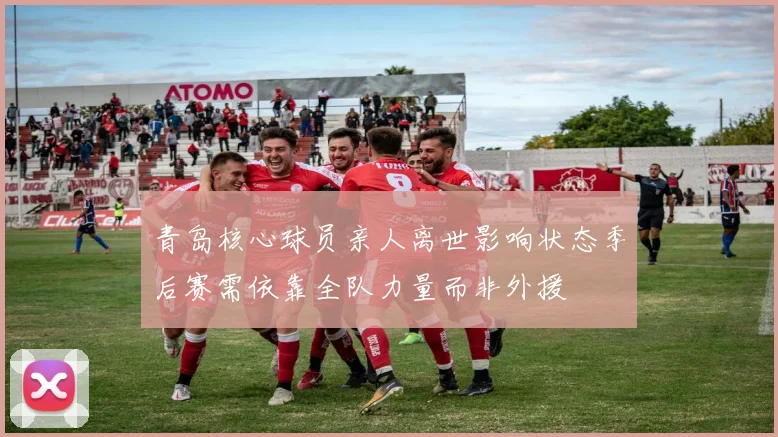 青岛核心球员亲人离世影响状态季后赛需依靠全队力量而非外援